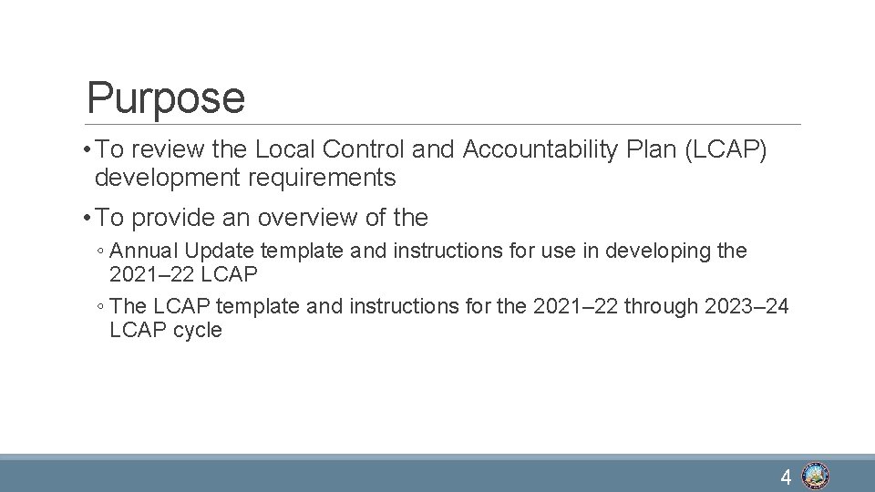 Purpose • To review the Local Control and Accountability Plan (LCAP) development requirements •