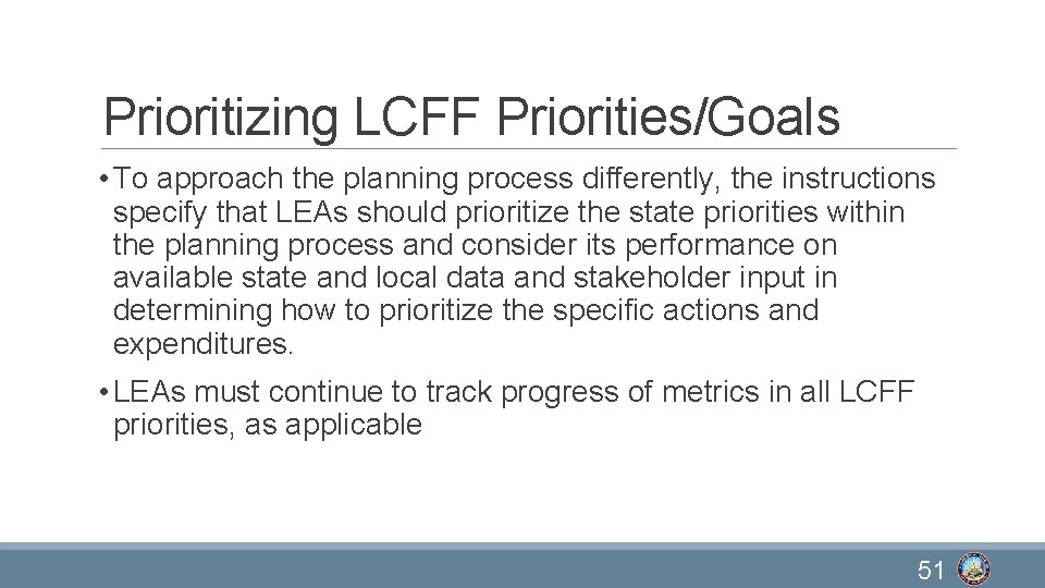 Prioritizing LCFF Priorities/Goals • To approach the planning process differently, the instructions specify that