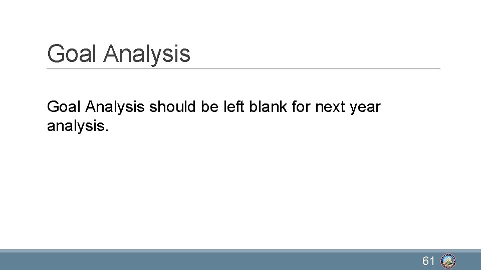 Goal Analysis should be left blank for next year analysis. 61 