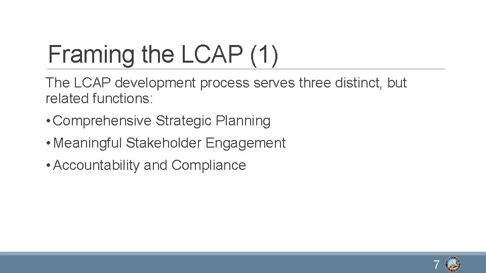 Framing the LCAP (1) The LCAP development process serves three distinct, but related functions: