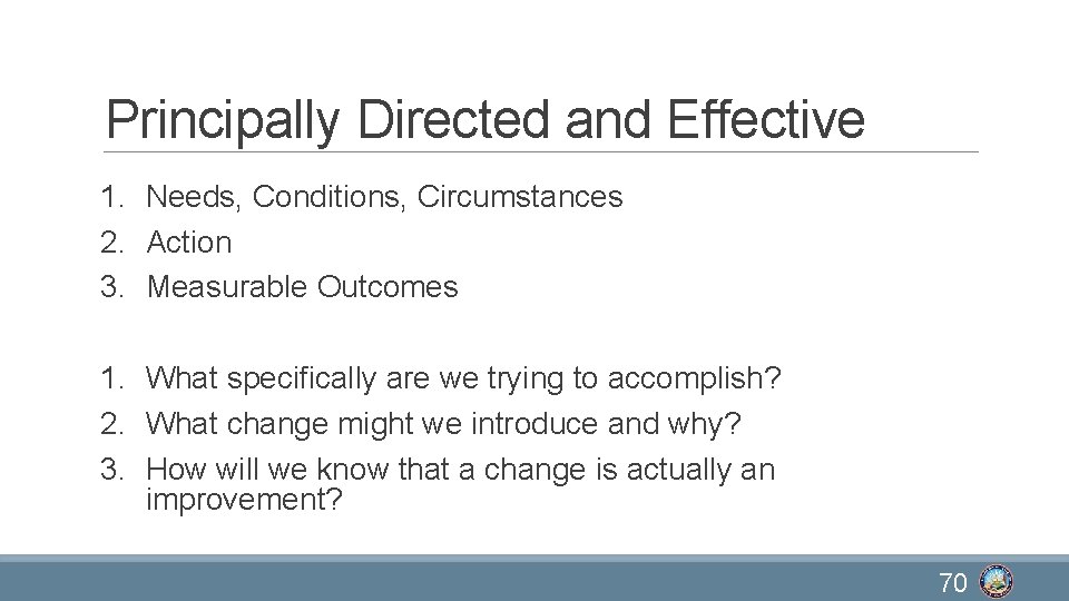 Principally Directed and Effective 1. Needs, Conditions, Circumstances 2. Action 3. Measurable Outcomes 1.
