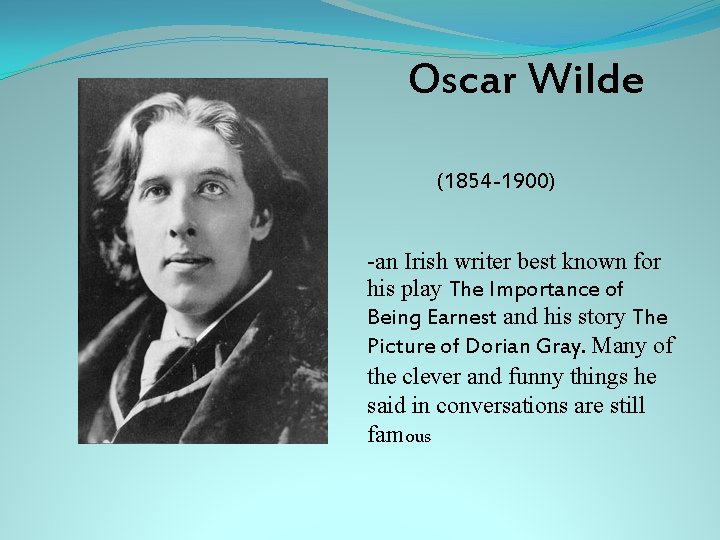 Oscar Wilde (1854 -1900) -an Irish writer best known for his play The Importance