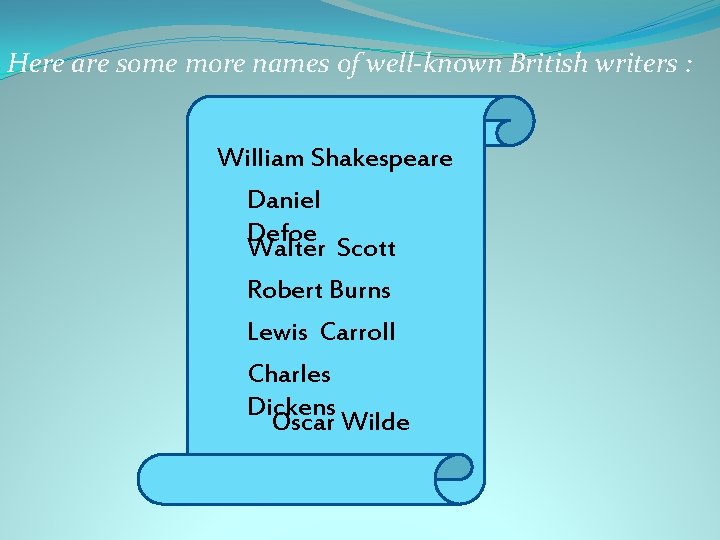 Here are some more names of well-known British writers : William Shakespeare Daniel Defoe