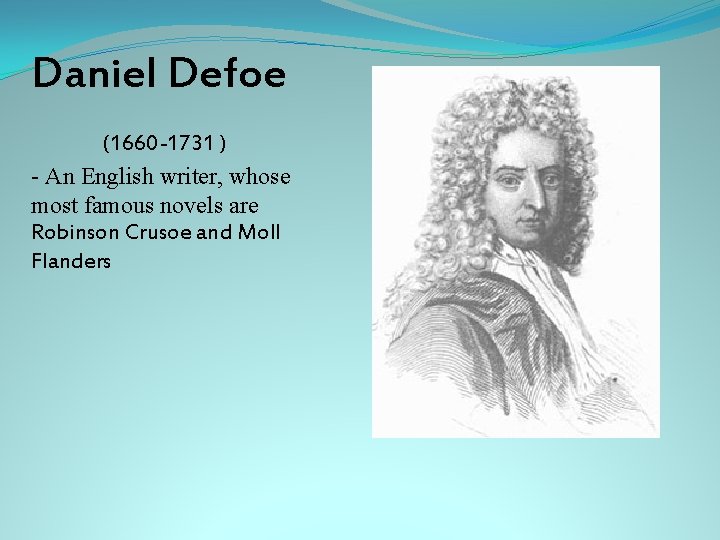 Daniel Defoe (1660 -1731 ) - An English writer, whose most famous novels are