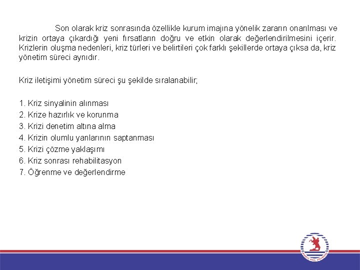 Son olarak kriz sonrasında özellikle kurum imajına yönelik zararın onarılması ve krizin ortaya çıkardığı