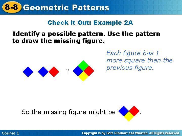 8 -8 Geometric Patterns Check It Out: Example 2 A Identify a possible pattern.