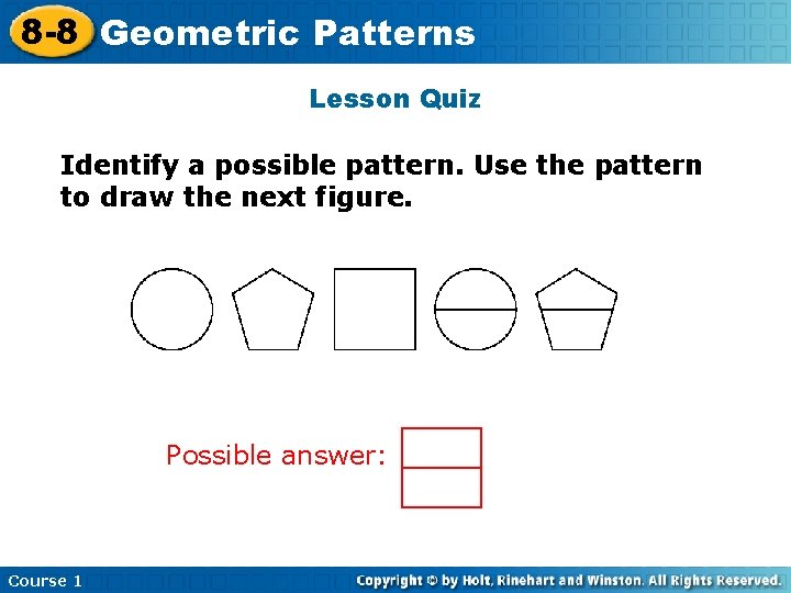 8 -8 Geometric Patterns Lesson Quiz Identify a possible pattern. Use the pattern to