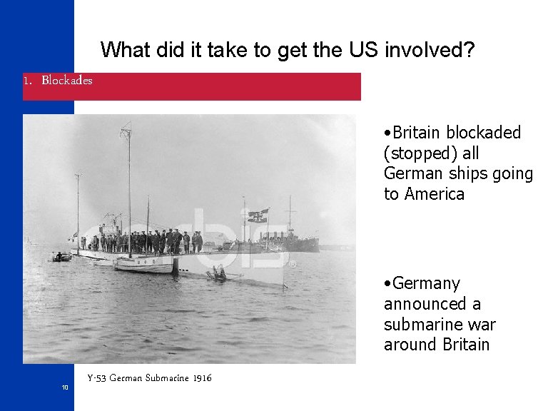 What did it take to get the US involved? 1. Blockades • Britain blockaded