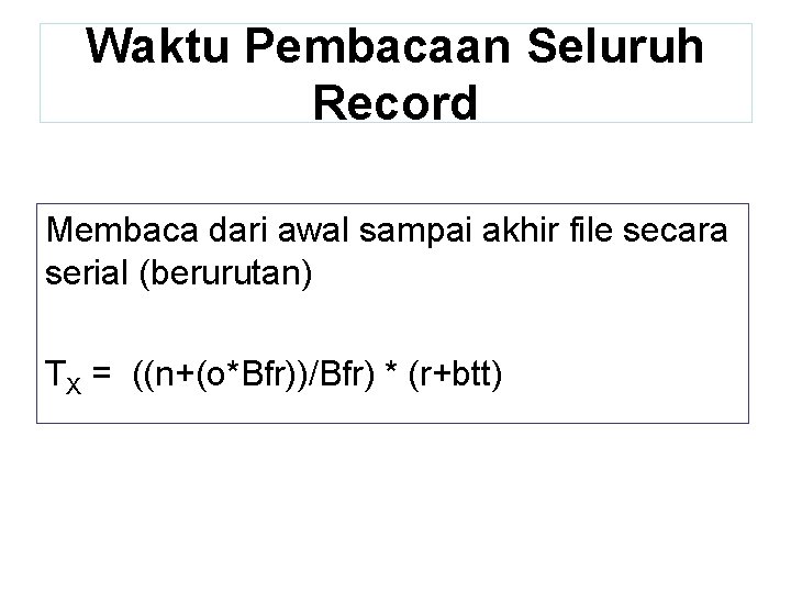 Waktu Pembacaan Seluruh Record Membaca dari awal sampai akhir file secara serial (berurutan) TX