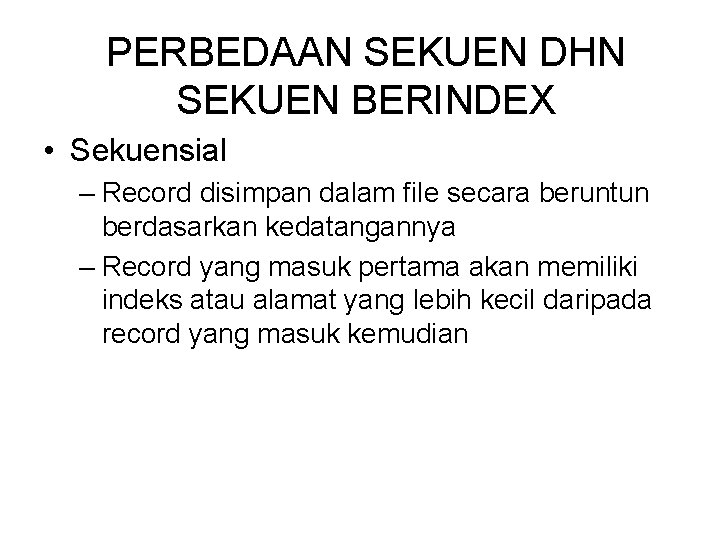 PERBEDAAN SEKUEN DHN SEKUEN BERINDEX • Sekuensial – Record disimpan dalam file secara beruntun