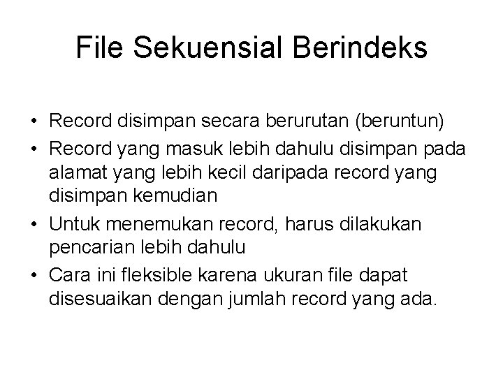 File Sekuensial Berindeks • Record disimpan secara berurutan (beruntun) • Record yang masuk lebih