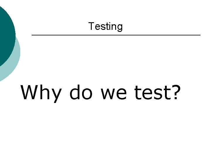 Testing Why do we test? 