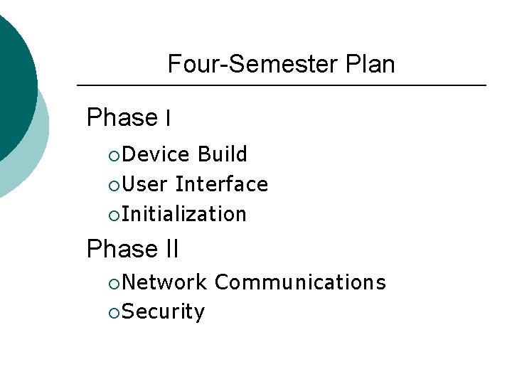 Four-Semester Plan Phase I ¡Device Build ¡User Interface ¡Initialization Phase II ¡Network ¡Security Communications