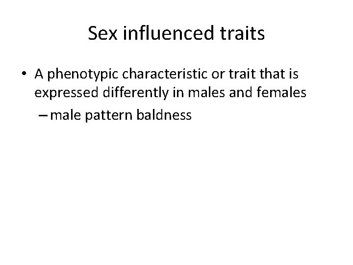 Sex influenced traits • A phenotypic characteristic or trait that is expressed differently in