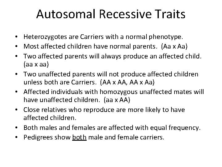 Autosomal Recessive Traits • Heterozygotes are Carriers with a normal phenotype. • Most affected