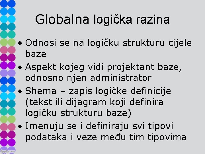 Globalna logička razina • Odnosi se na logičku strukturu cijele baze • Aspekt kojeg