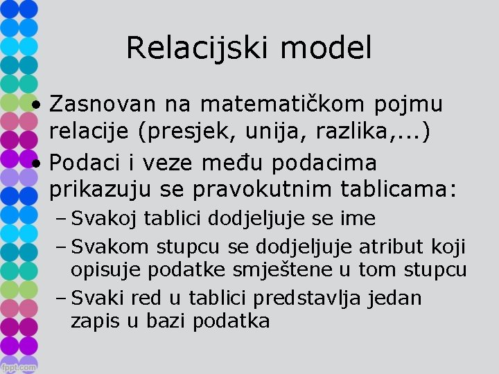 Relacijski model • Zasnovan na matematičkom pojmu relacije (presjek, unija, razlika, . . .