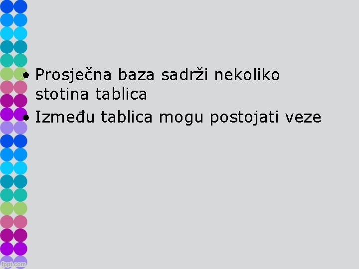  • Prosječna baza sadrži nekoliko stotina tablica • Između tablica mogu postojati veze