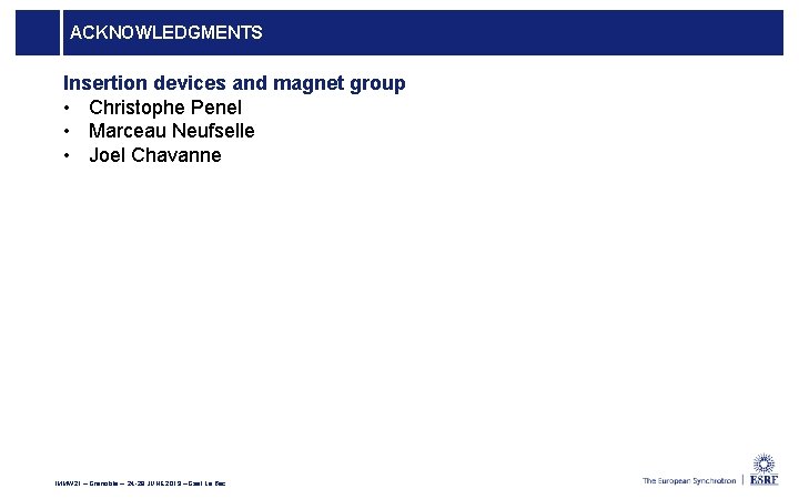 ACKNOWLEDGMENTS Insertion devices and magnet group • Christophe Penel • Marceau Neufselle • Joel