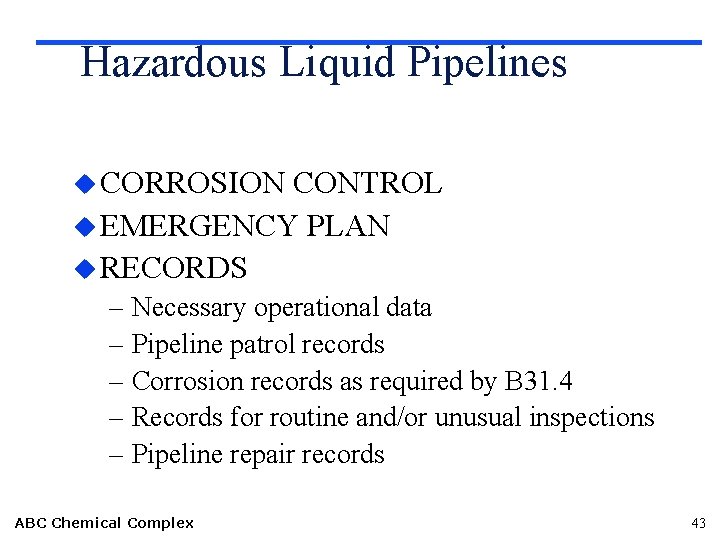 Hazardous Liquid Pipelines u CORROSION CONTROL u EMERGENCY PLAN u RECORDS – Necessary operational