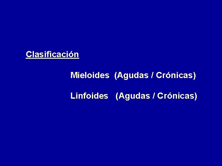 Clasificación Mieloides (Agudas / Crónicas) Linfoides (Agudas / Crónicas) 