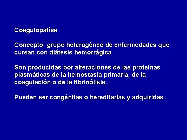 Coagulopatías Concepto: grupo heterogéneo de enfermedades que cursan con diátesis hemorrágica Son producidas por