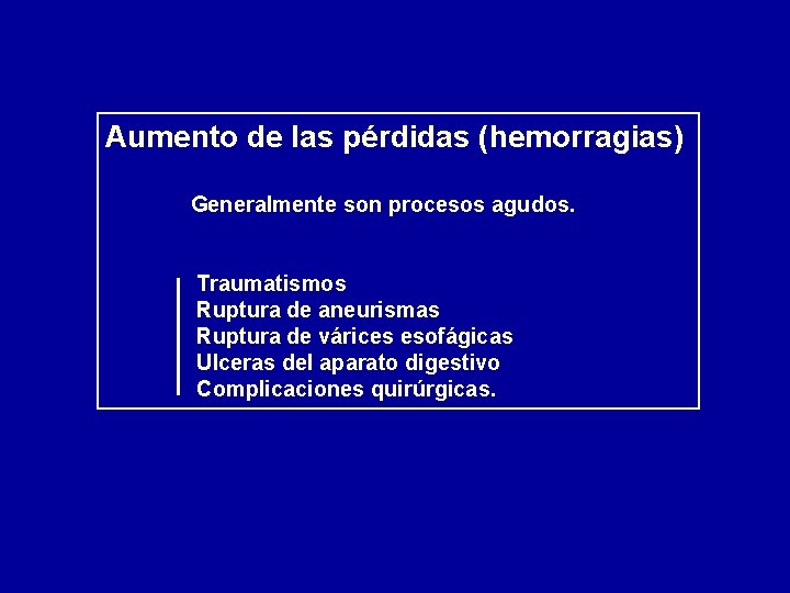 Aumento de las pérdidas (hemorragias) Generalmente son procesos agudos. Traumatismos Ruptura de aneurismas Ruptura