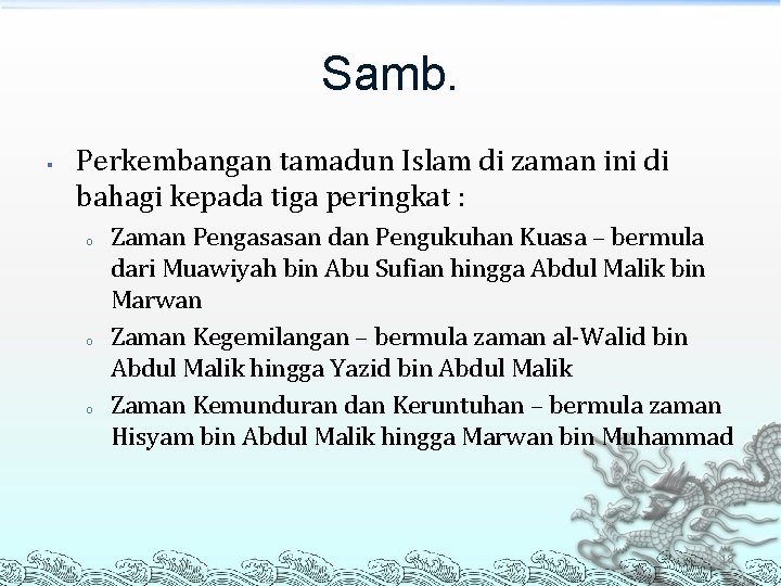 Samb. § Perkembangan tamadun Islam di zaman ini di bahagi kepada tiga peringkat :