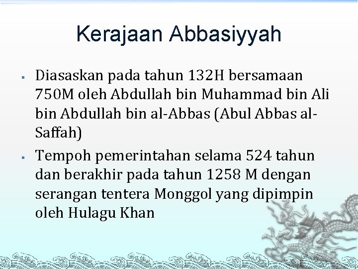 Kerajaan Abbasiyyah § § Diasaskan pada tahun 132 H bersamaan 750 M oleh Abdullah