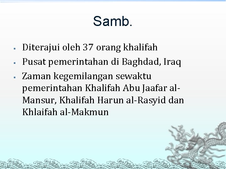 Samb. § § § Diterajui oleh 37 orang khalifah Pusat pemerintahan di Baghdad, Iraq