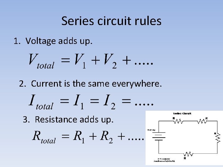 Series circuit rules 1. Voltage adds up. 2. Current is the same everywhere. 3.