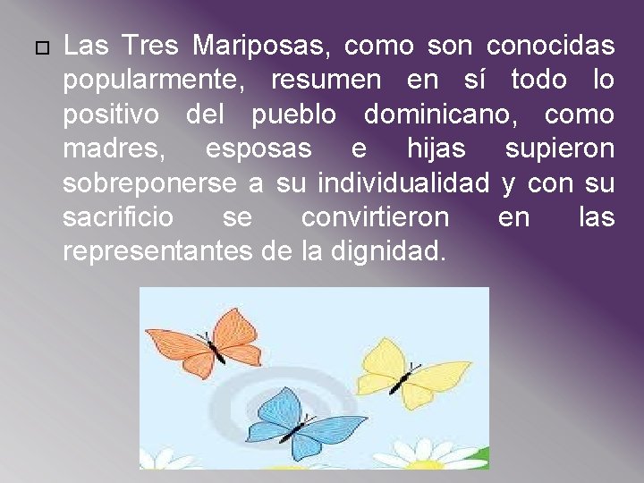  Las Tres Mariposas, como son conocidas popularmente, resumen en sí todo lo positivo