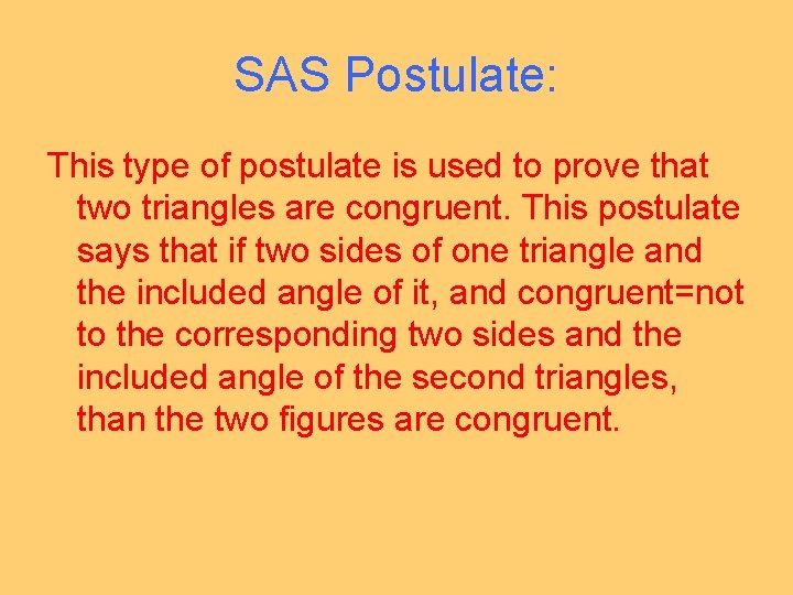SAS Postulate: This type of postulate is used to prove that two triangles are
