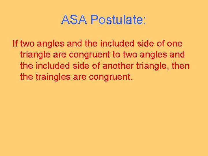 ASA Postulate: If two angles and the included side of one triangle are congruent