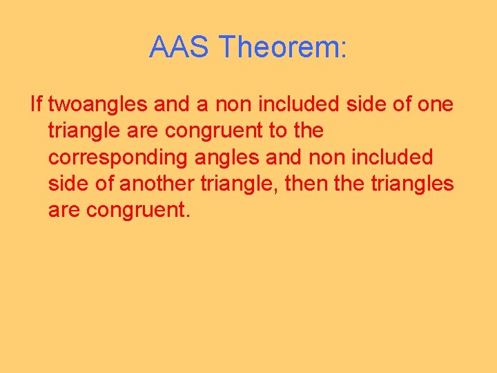 AAS Theorem: If twoangles and a non included side of one triangle are congruent