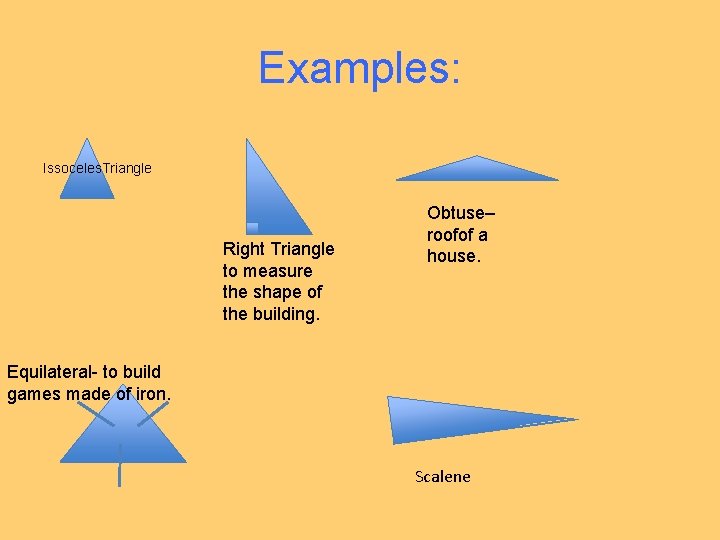 Examples: Issoceles. Triangle Right Triangle to measure the shape of the building. Obtuse– roofof