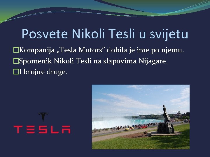 Posvete Nikoli Tesli u svijetu �Kompanija „Tesla Motors” dobila je ime po njemu. �Spomenik