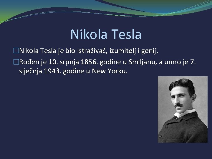 Nikola Tesla �Nikola Tesla je bio istraživač, izumitelj i genij. �Rođen je 10. srpnja