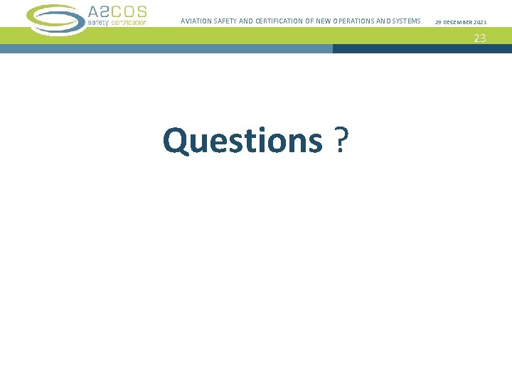 AVIATION SAFETY AND CERTIFICATION OF NEW OPERATIONS AND SYSTEMS 29 DECEMBER 2021 23 Questions
