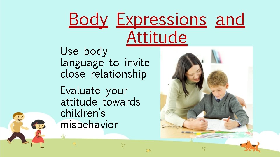 Body Expressions and Attitude Use body language to invite close relationship Evaluate your attitude