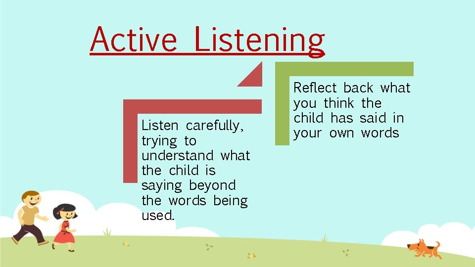 Active Listening Listen carefully, trying to understand what the child is saying beyond the
