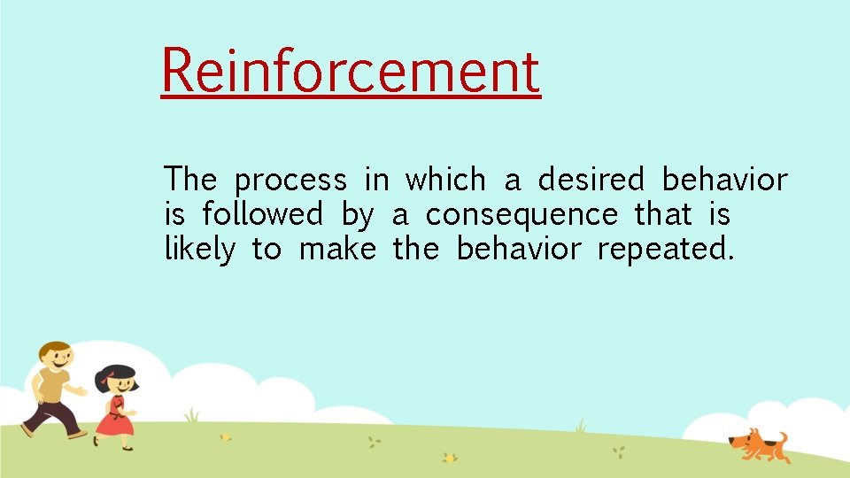 Reinforcement The process in which a desired behavior is followed by a consequence that