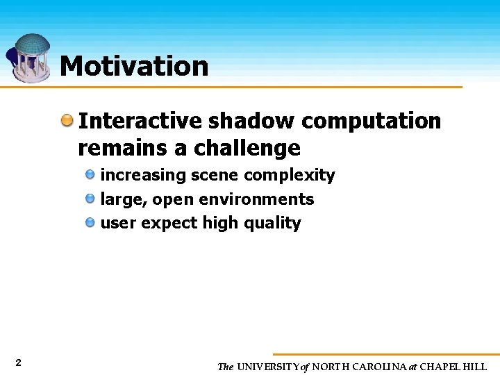 Motivation Interactive shadow computation remains a challenge increasing scene complexity large, open environments user