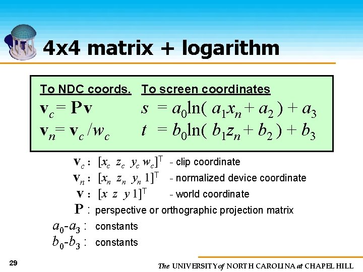 4 x 4 matrix + logarithm To NDC coords. To screen coordinates vc =