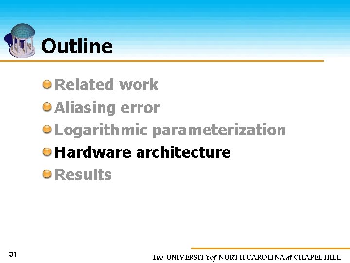 Outline Related work Aliasing error Logarithmic parameterization Hardware architecture Results 31 The UNIVERSITY of