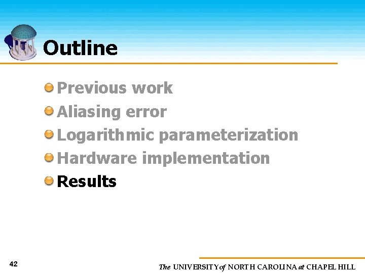 Outline Previous work Aliasing error Logarithmic parameterization Hardware implementation Results 42 The UNIVERSITY of