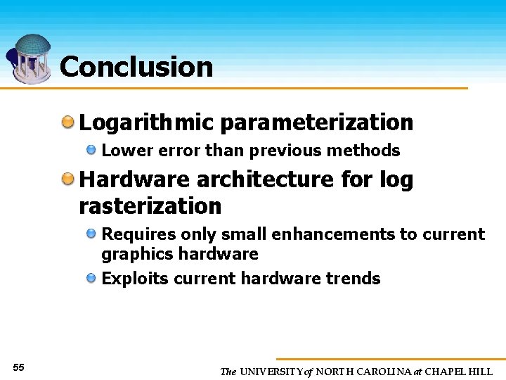 Conclusion Logarithmic parameterization Lower error than previous methods Hardware architecture for log rasterization Requires