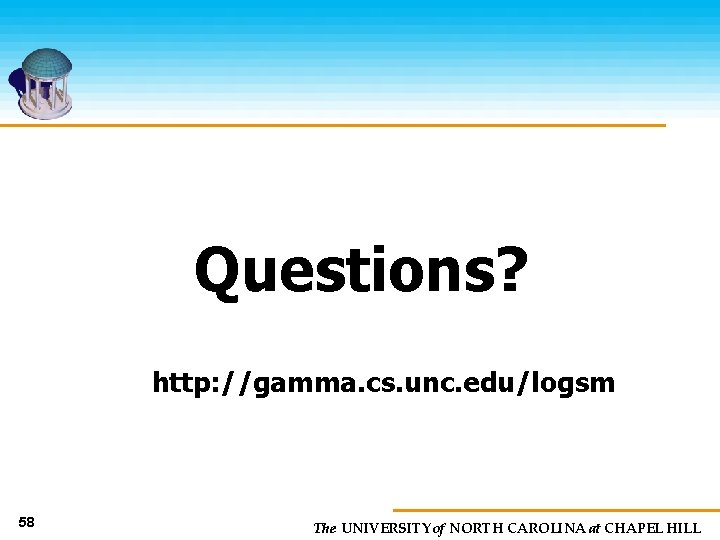 Questions? http: //gamma. cs. unc. edu/logsm 58 The UNIVERSITY of NORTH CAROLINA at CHAPEL