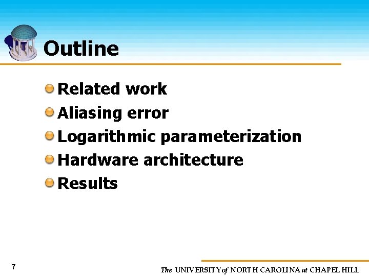 Outline Related work Aliasing error Logarithmic parameterization Hardware architecture Results 7 The UNIVERSITY of