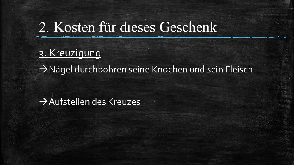 2. Kosten für dieses Geschenk 3. Kreuzigung Nägel durchbohren seine Knochen und sein Fleisch